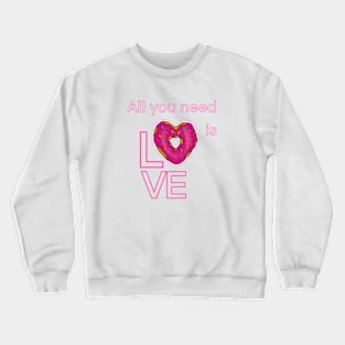 ALL YOU NEED IS LOVE AND DONUTS Crewneck Sweatshirt